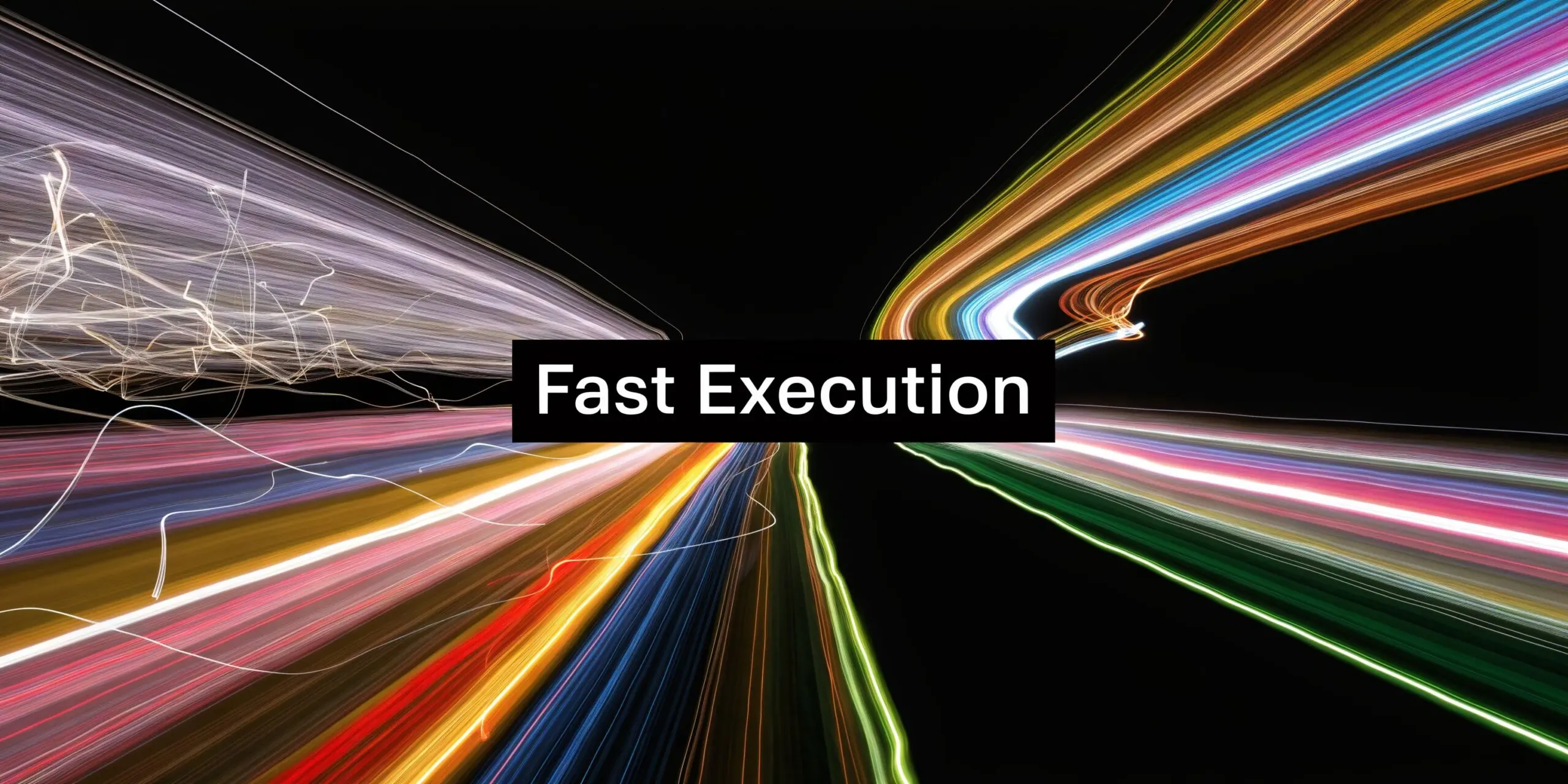 A dynamic long-exposure light streak background depicting speed and velocity with the text Fast Execution in center.